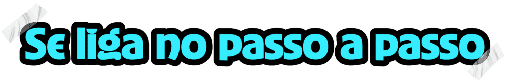 Se liga no passo a passo